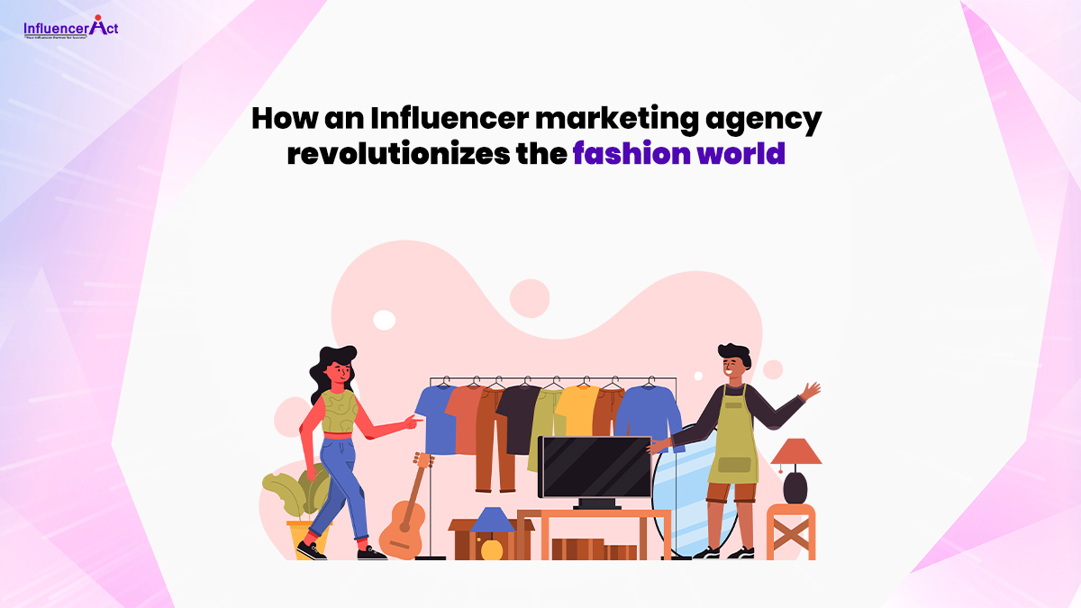 How an Influencer marketing agency revolutionizes the fashion world
