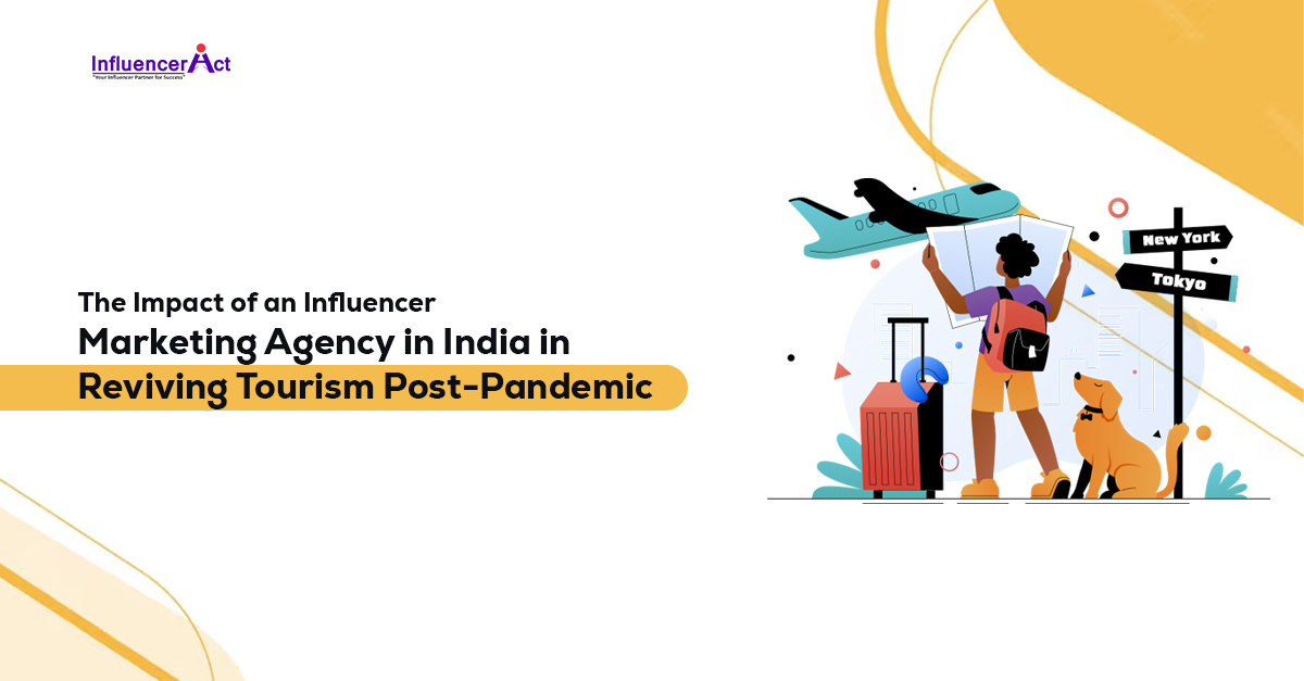 The Impact of an Influencer Marketing Agency in India in Reviving Tourism Post-Pandemic